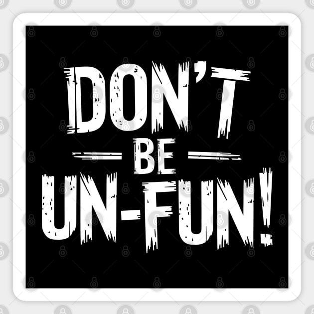 Don't Be Un-Fun! Magnet by MakerMind8.2